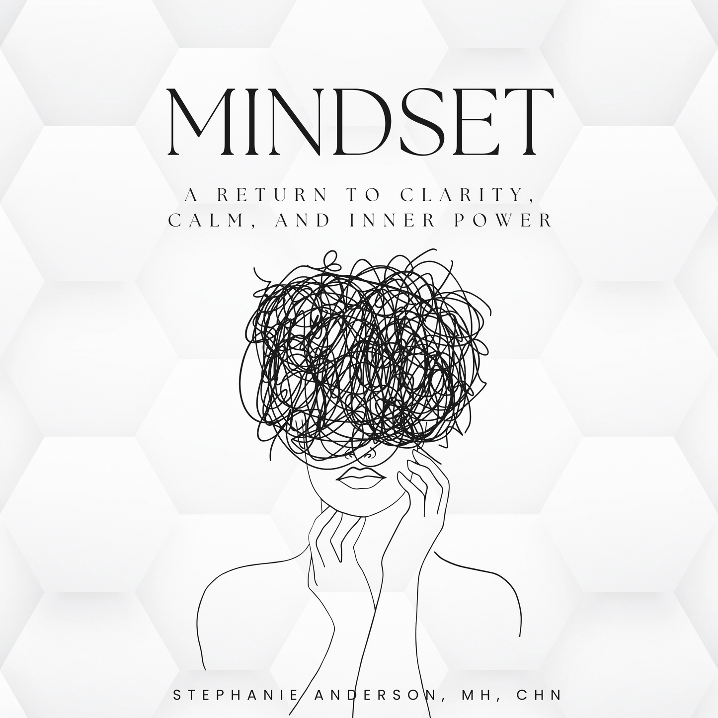 Cover of the book “Mindset: A Return to Clarity, Calm, and Inner Power” by Stephanie Anderson, featuring a minimalist line drawing of a woman with a tangled scribble representing mental overwhelm